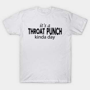 it's a throat punch kinda day T-Shirt